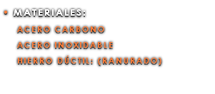 • MATERIALES: ACERO CARBONO ACERO INOXIDABLE HIERRO DÚCTIL: (RANURADO)