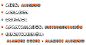 • ACSR: ALUMINIO • AISLADOS • CONTROL • APANTALLADOS: INSTRUMENTACIÓN • CONSTRUCCIÓN: ALAMBRE COBRE • ALAMBRE ALUMINIO
