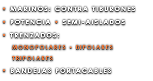 • MARINOS: CONTRA TIBURONES • POTENCIA • SEMI-AISLADOS • TRENZADOS: MONOPOLARES • BIPOLARES TRIPOLARES • BANDEJAS PORTACABLES