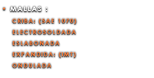 • MALLAS : CRIBA: (SAE 1070) ELECTROSOLDADA ESLABONADA EXPANDIDA: (IMT) ONDULADA