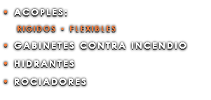 • ACOPLES: RIGIDOS • FLEXIBLES • GABINETES CONTRA INCENDIO • HIDRANTES • ROCIADORES