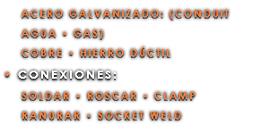 ACERO GALVANIZADO: (CONDUIT AGUA • GAS) COBRE • HIERRO DÚCTIL • CONEXIONES: SOLDAR • ROSCAR • CLAMP RANURAR • SOCKET WELD