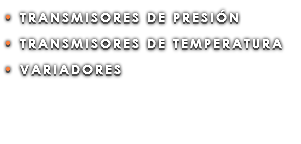 • TRANSMISORES DE PRESIÓN • TRANSMISORES DE TEMPERATURA • VARIADORES