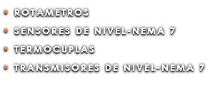 • ROTAMETROS • SENSORES DE NIVEL-NEMA 7 • TERMOCUPLAS • TRANSMISORES DE NIVEL-NEMA 7 