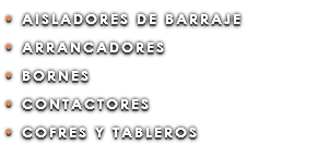 • AISLADORES DE BARRAJE • ARRANCADORES • BORNES • CONTACTORES • COFRES Y TABLEROS